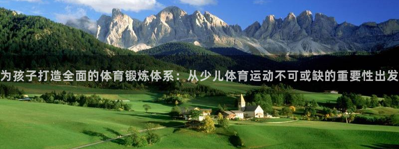 为孩子打造全面的体育锻炼体系：从少儿体育运动不可或缺的重要性出发